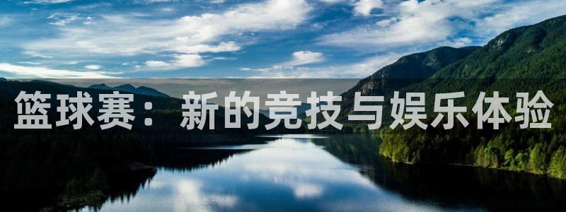 意昂4娱乐平台：篮球赛：新的竞技与娱乐体验