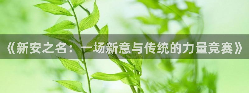 意昂4娱乐官网入口：《新安之名：一场新意与传统的力量竞赛》