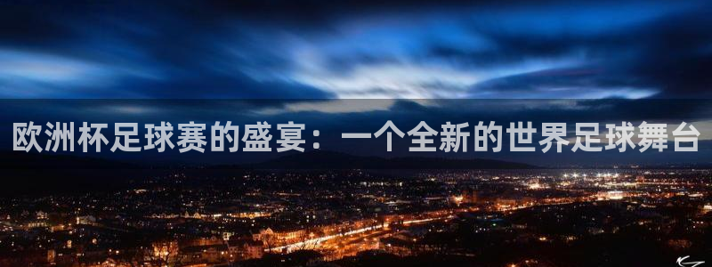 意昂4注册地址：欧洲杯足球赛的盛宴：一个全新的世界足球舞台