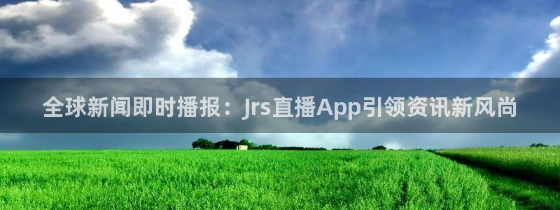 飞速体育直播无插件：全球新闻即时播报：Jrs直播App引领资讯新风尚
