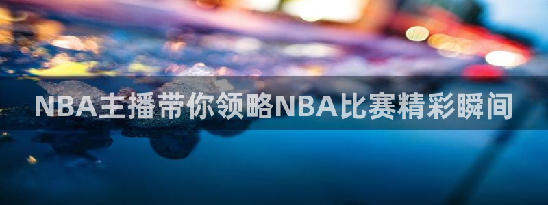 飞速直播体育：NBA主播带你领略NBA比赛精彩瞬间