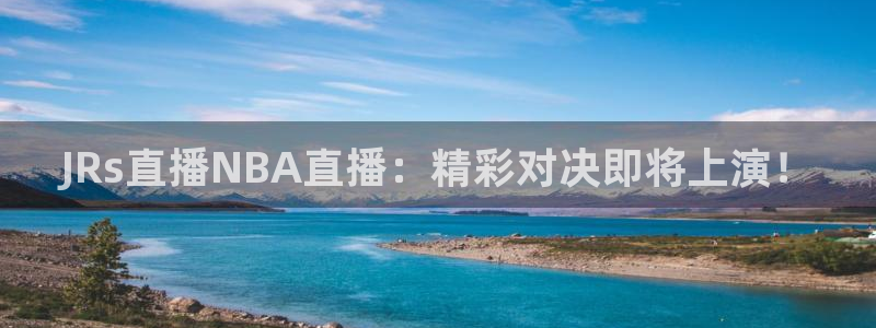 nba飞速体育：JRs直播NBA直播：精彩对决即将上演！